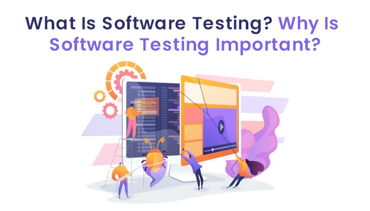 What Is Software Testing? Why Is Software Testing Important?