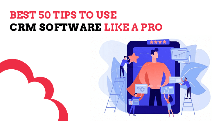 Best 50 Tips To Use CRM Software Like A Pro