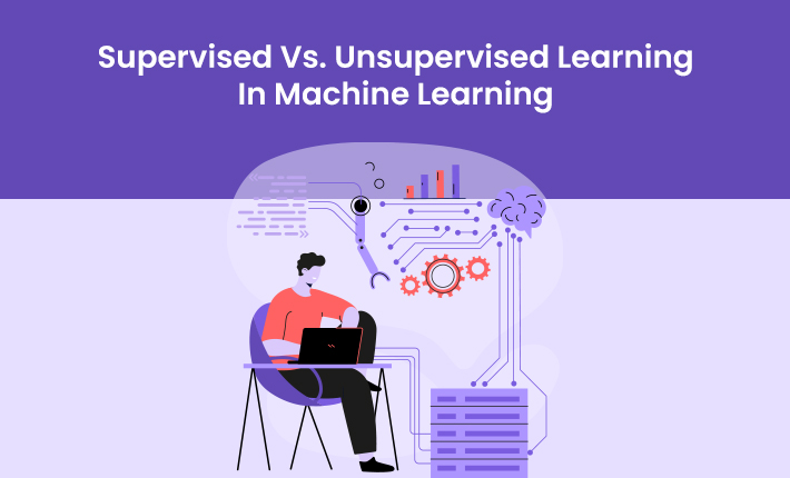 Supervised Vs. Unsupervised Learning In Machine Learning