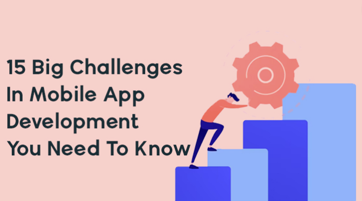 15 Big Challenges In Mobile App Development You Need To Know