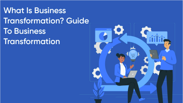 What Is Business Transformation? Guide To Business Transformation