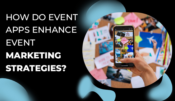 How Do Event Apps Enhance Event Marketing Strategies?