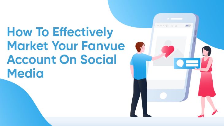 How To Effectively Market Your Fanvue Account On Social Media