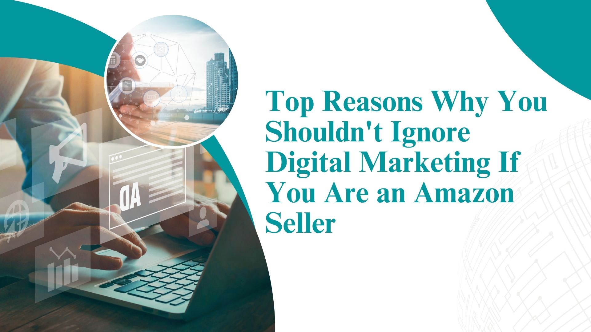 Top Reasons Why You Shouldn't Ignore Digital Marketing If You Are an Amazon Seller