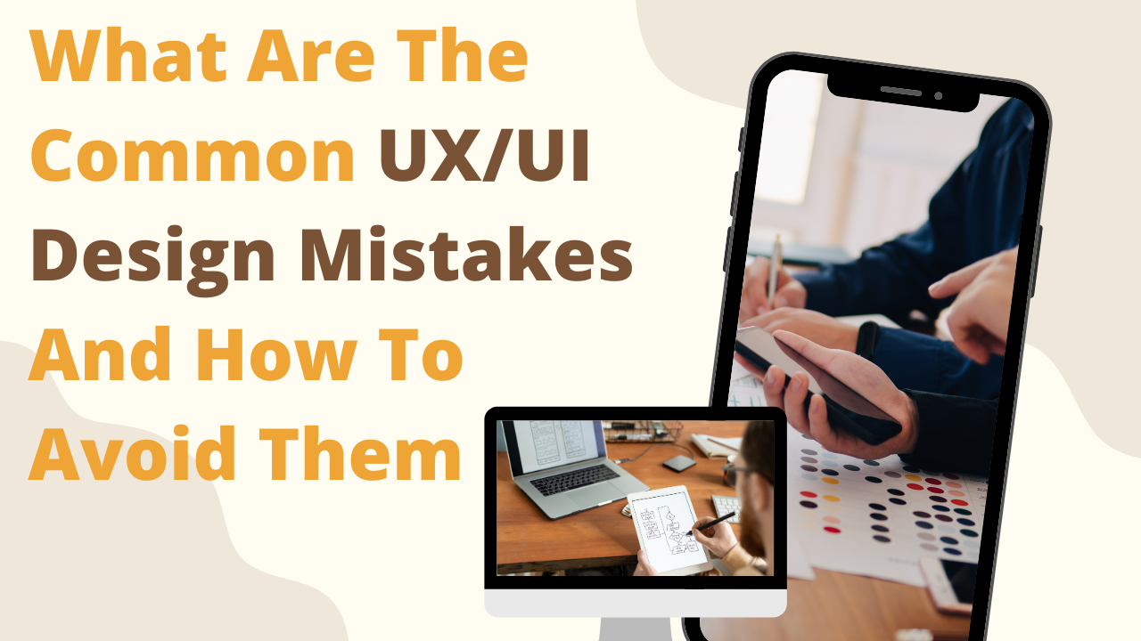 What Are The Common UX/UI Design Mistakes And How To Avoid Them