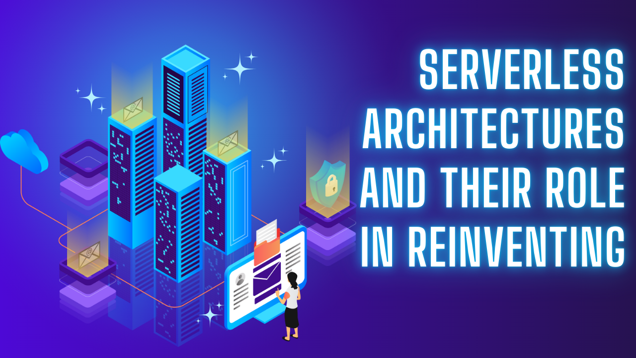 Serverless Architectures And Their Role In Reinventing