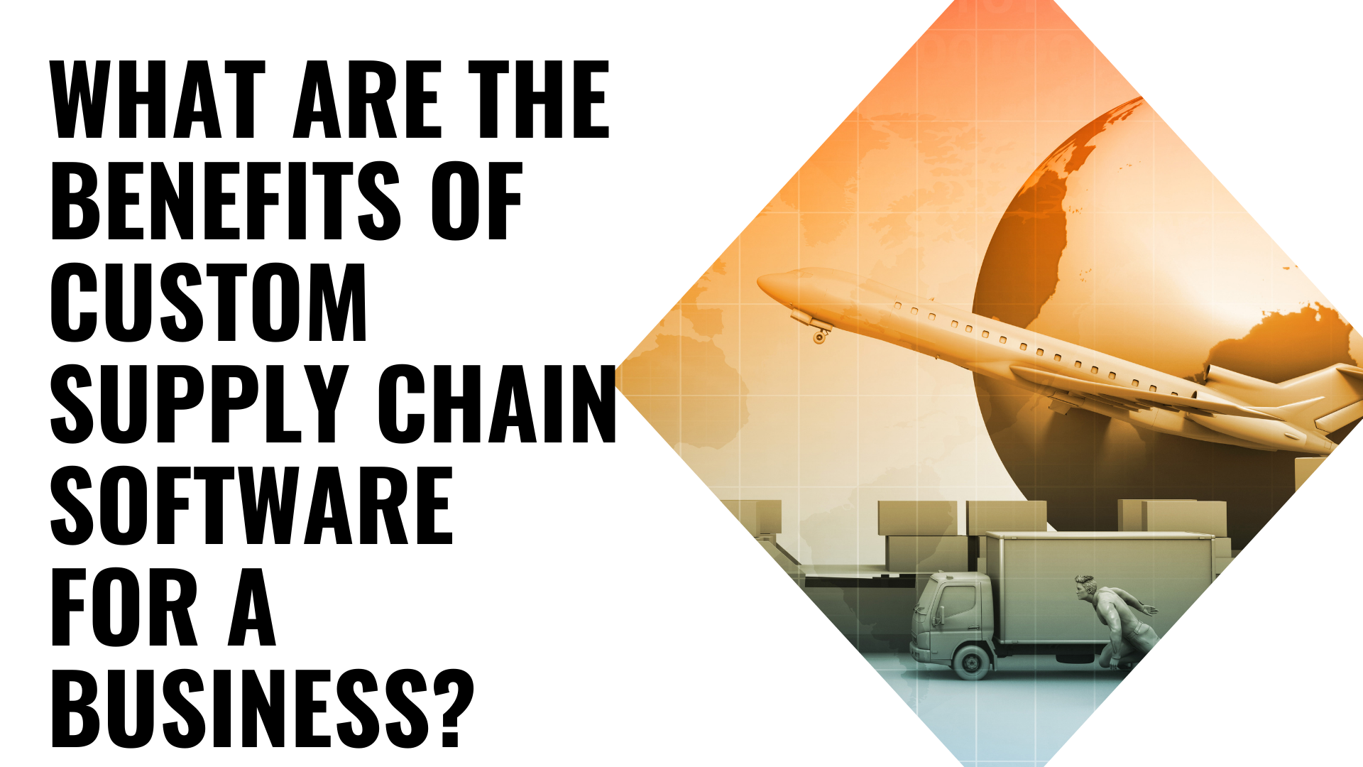 What Are The Benefits Of Custom Supply Chain Software For A Business?