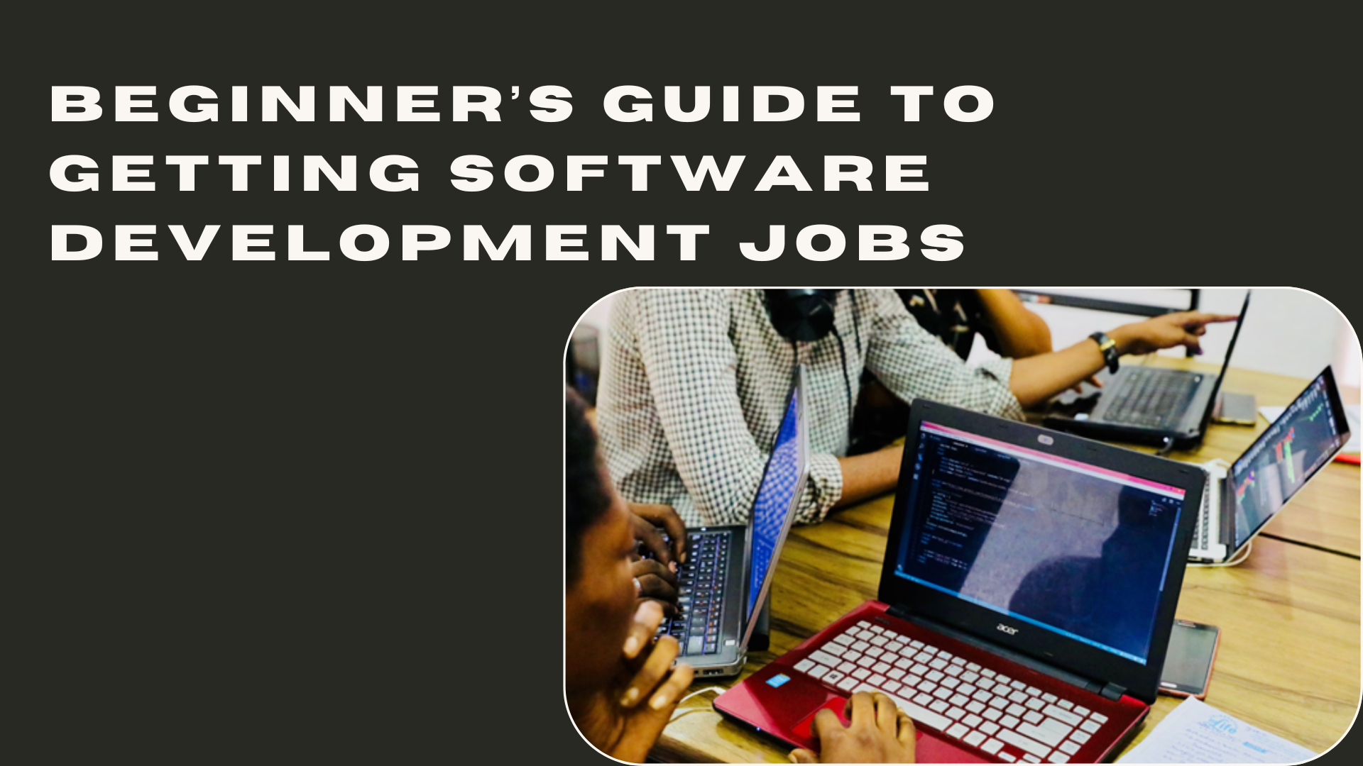 Beginner’s Guide To Getting Software Development Jobs