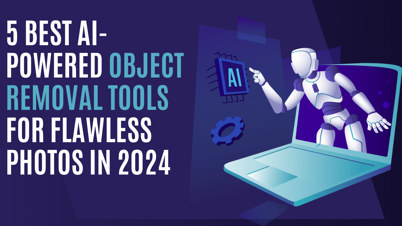 5 Best AI-Powered Object Removal Tools For Flawless Photos In 2024